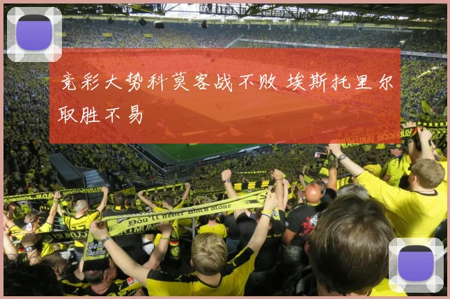 竞彩大势科莫客战不败 埃斯托里尔取胜不易